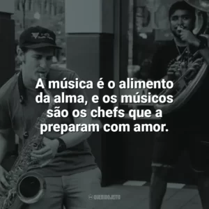 A música é o alimento da alma, e os músicos são os chefs que a preparam com amor. Dia do Músico