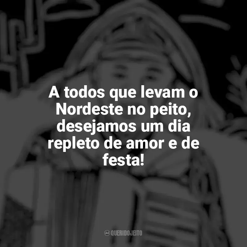 Frases Feliz Dia do Nordestino: A todos que levam o Nordeste no peito, desejamos um dia repleto de amor e de festa!