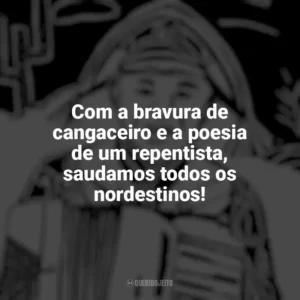 Com a bravura de cangaceiro e a poesia de um repentista, saudamos todos os nordestinos! Dia do Nordestino