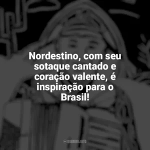 Nordestino, com seu sotaque cantado e coração valente, é inspiração para o Brasil! Dia do Nordestino