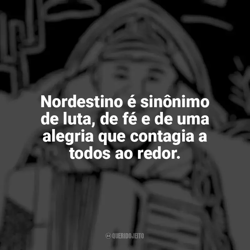 Frases de homenagem Dia do Nordestino: Nordestino é sinônimo de luta, de fé e de uma alegria que contagia a todos ao redor.