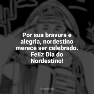 Por sua bravura e alegria, nordestino merece ser celebrado. Feliz Dia do Nordestino! Dia do Nordestino