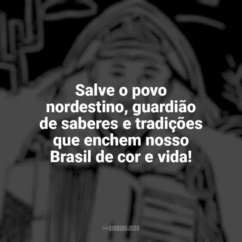 Dia do Nordestino frases: Salve o povo nordestino, guardião de saberes e tradições que enchem nosso Brasil de cor e vida!