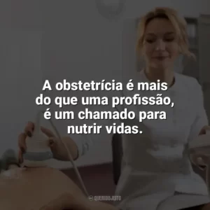 A obstetrícia é mais do que uma profissão, é um chamado para nutrir vidas. Dia do Obstetra
