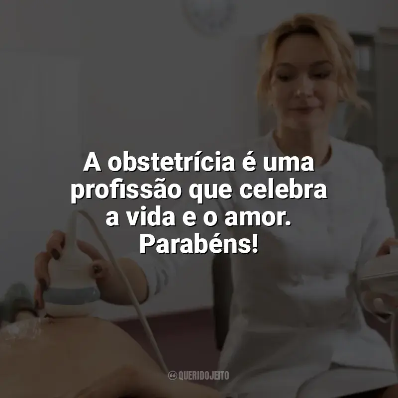 Frases Dia do Obstetra: A obstetrícia é uma profissão que celebra a vida e o amor. Parabéns!