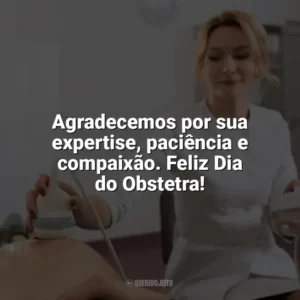 Agradecemos por sua expertise, paciência e compaixão. Feliz Dia do Obstetra! Dia do Obstetra