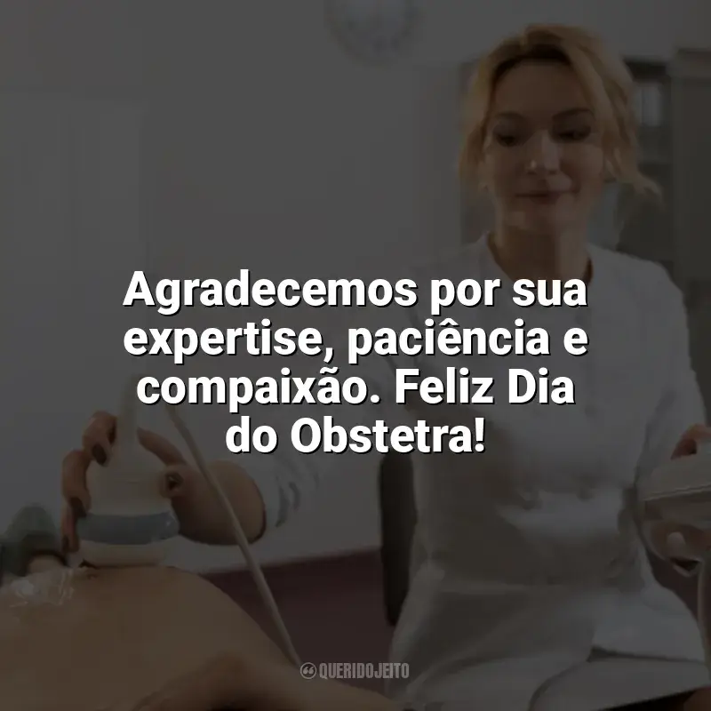 Frases Feliz Dia do Obstetra: Agradecemos por sua expertise, paciência e compaixão. Feliz Dia do Obstetra!