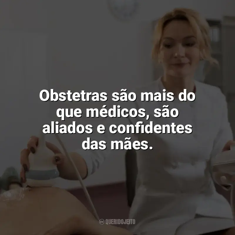 Frases Dia do Obstetra homenagem: Obstetras são mais do que médicos, são aliados e confidentes das mães.