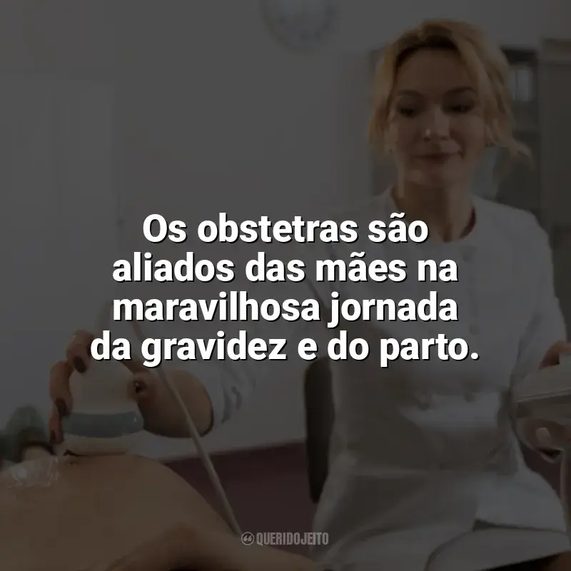 Frases Dia do Obstetra: Os obstetras são aliados das mães na maravilhosa jornada da gravidez e do parto.