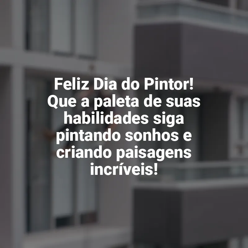 Frases Dia do Pintor homenagem: Feliz Dia do Pintor! Que a paleta de suas habilidades siga pintando sonhos e criando paisagens incríveis!