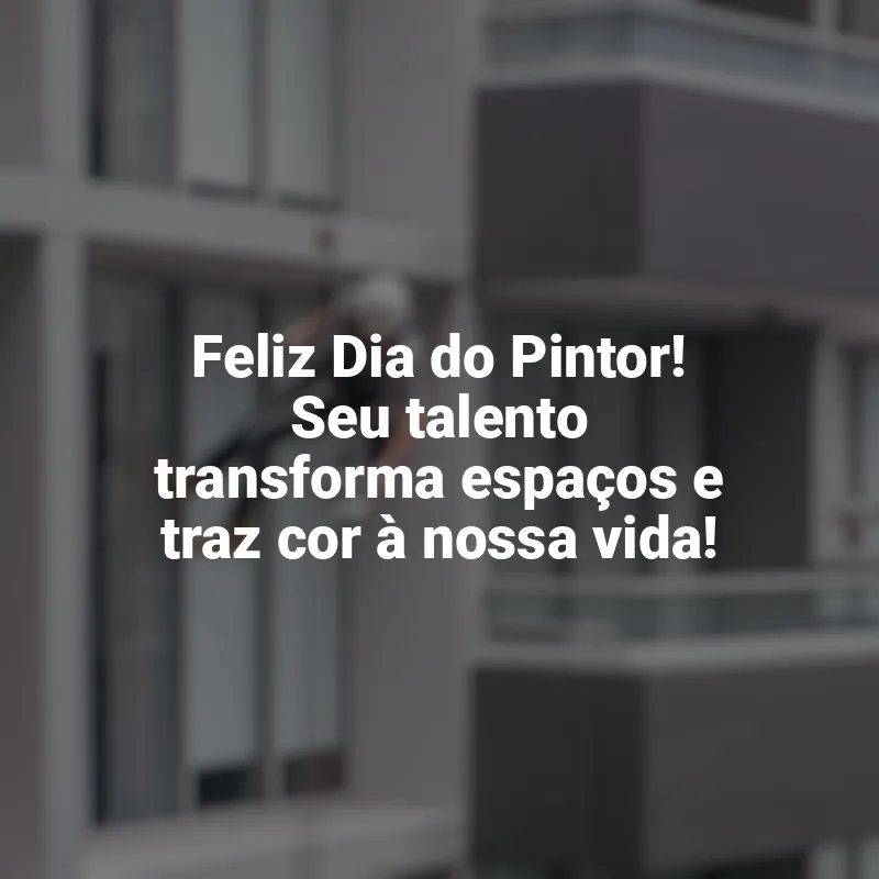 Frases Feliz Dia do Pintor: Feliz Dia do Pintor! Seu talento transforma espaços e traz cor à nossa vida!