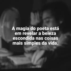 A magia do poeta está em revelar a beleza escondida nas coisas mais simples da vida. Dia do Poeta