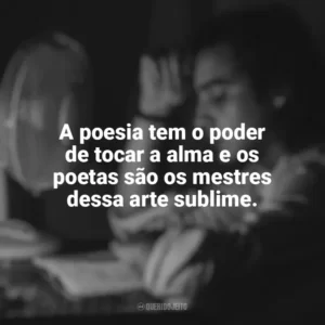 A poesia tem o poder de tocar a alma e os poetas são os mestres dessa arte sublime. Dia do Poeta