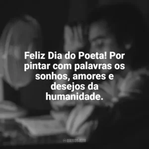 Feliz Dia do Poeta! Por pintar com palavras os sonhos, amores e desejos da humanidade. Dia do Poeta
