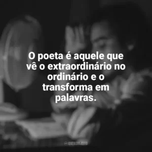 O poeta é aquele que vê o extraordinário no ordinário e o transforma em palavras. Dia do Poeta