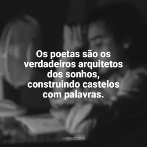 Os poetas são os verdadeiros arquitetos dos sonhos, construindo castelos com palavras. Dia do Poeta