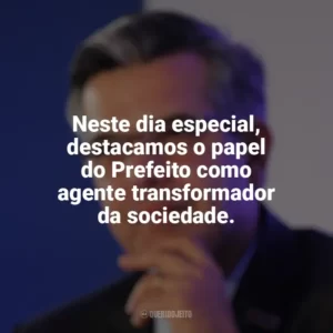 Neste dia especial, destacamos o papel do Prefeito como agente transformador da sociedade. Dia do Prefeito