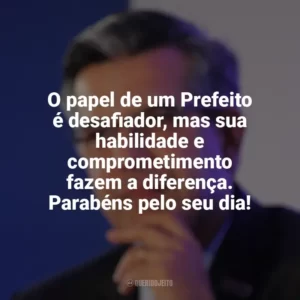 O papel de um Prefeito é desafiador, mas sua habilidade e comprometimento fazem a diferença. Parabéns pelo seu dia! Dia do Prefeito