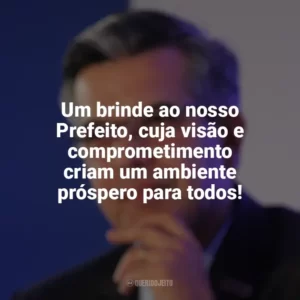 Um brinde ao nosso Prefeito, cuja visão e comprometimento criam um ambiente próspero para todos! Dia do Prefeito