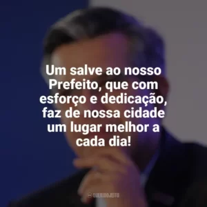Um salve ao nosso Prefeito, que com esforço e dedicação, faz de nossa cidade um lugar melhor a cada dia! Dia do Prefeito