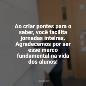 Ao criar pontes para o saber, você facilita jornadas inteiras. Agradecemos por ser esse marco fundamental na vida dos alunos! Dia do Professor