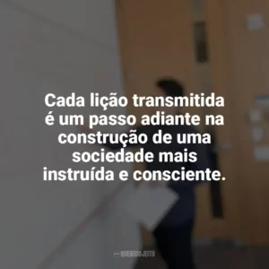 Cada lição transmitida é um passo adiante na construção de uma sociedade mais instruída e consciente. Dia do Professor