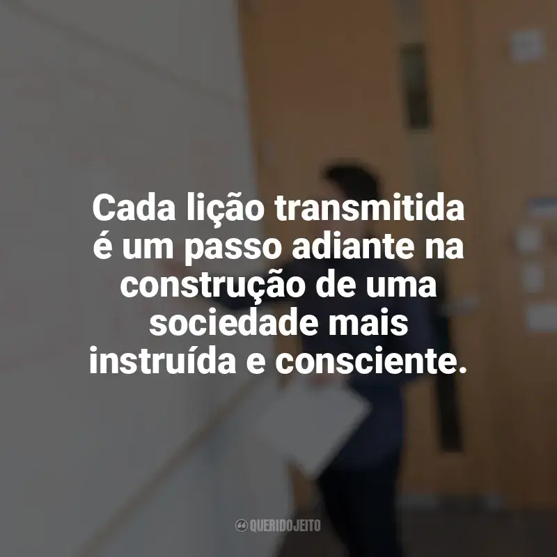 Frases de homenagem Dia do Professor: Cada lição transmitida é um passo adiante na construção de uma sociedade mais instruída e consciente.