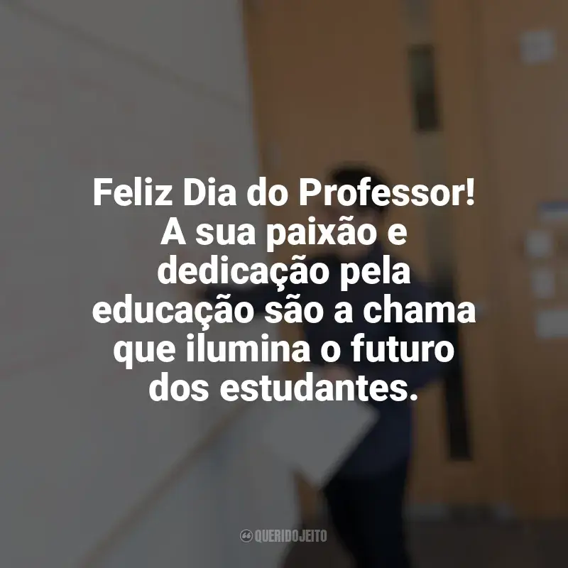 Frases Dia do Professor: Feliz Dia do Professor! A sua paixão e dedicação pela educação são a chama que ilumina o futuro dos estudantes.