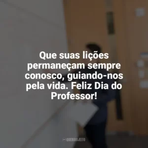 Que suas lições permaneçam sempre conosco, guiando-nos pela vida. Feliz Dia do Professor! Dia do Professor