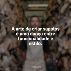 A arte de criar sapatos é uma dança entre funcionalidade e estilo. Dia do Sapateiro
