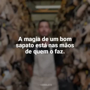 A magia de um bom sapato está nas mãos de quem o faz. Dia do Sapateiro
