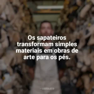 Os sapateiros transformam simples materiais em obras de arte para os pés. Dia do Sapateiro