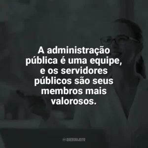 A administração pública é uma equipe, e os servidores públicos são seus membros mais valorosos. Dia do Servidor Público