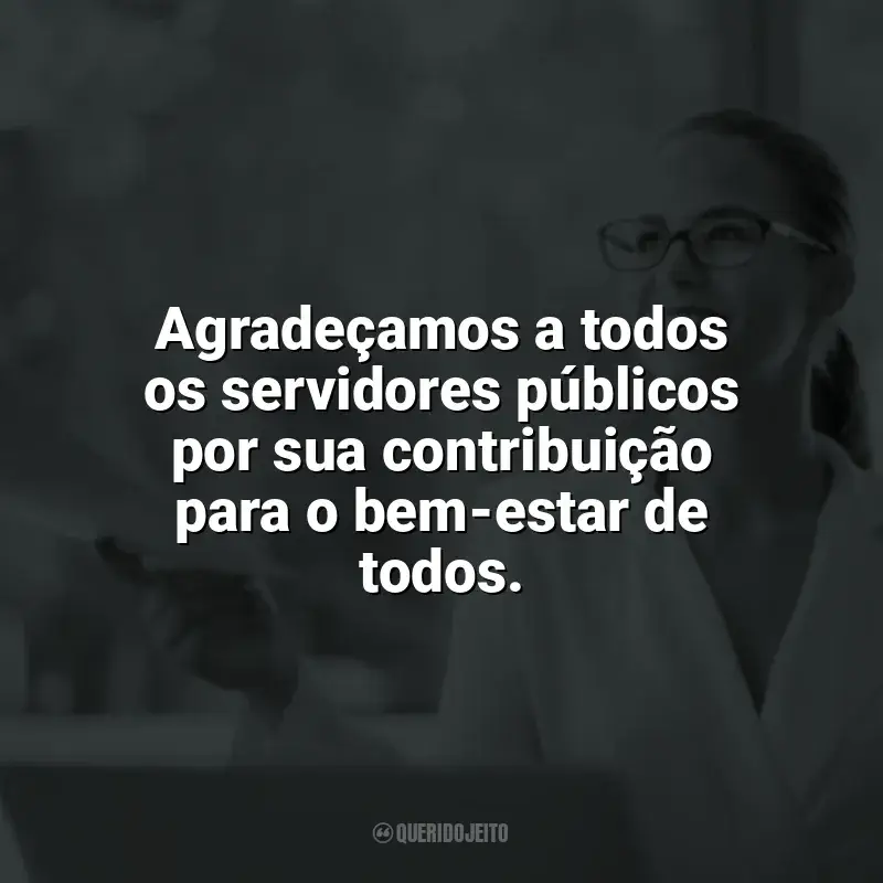 Frases para o Dia do Servidor Público: Agradeçamos a todos os servidores públicos por sua contribuição para o bem-estar de todos.