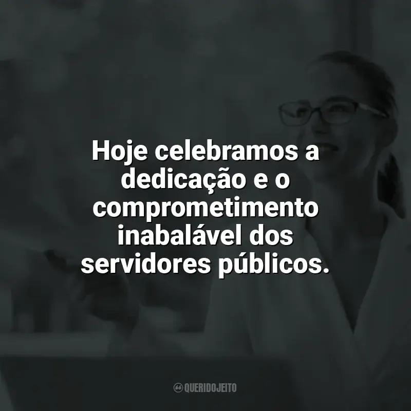 Frases Feliz Dia do Servidor Público: Hoje celebramos a dedicação e o comprometimento inabalável dos servidores públicos.