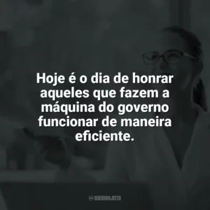 Hoje é o dia de honrar aqueles que fazem a máquina do governo funcionar de maneira eficiente. Dia do Servidor Público
