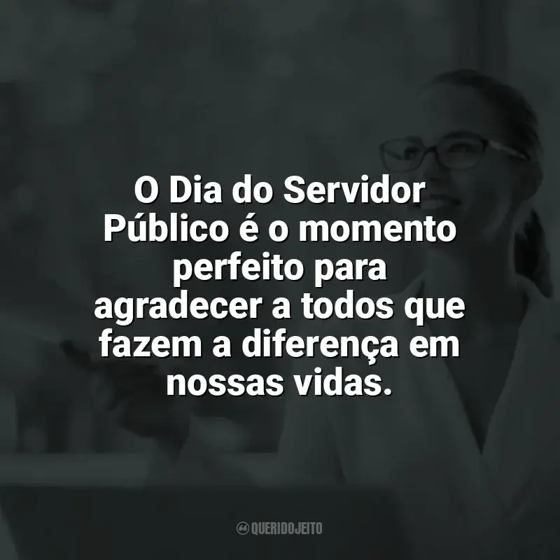 Frases Dia do Servidor Público homenagem: O Dia do Servidor Público é o momento perfeito para agradecer a todos que fazem a diferença em nossas vidas.