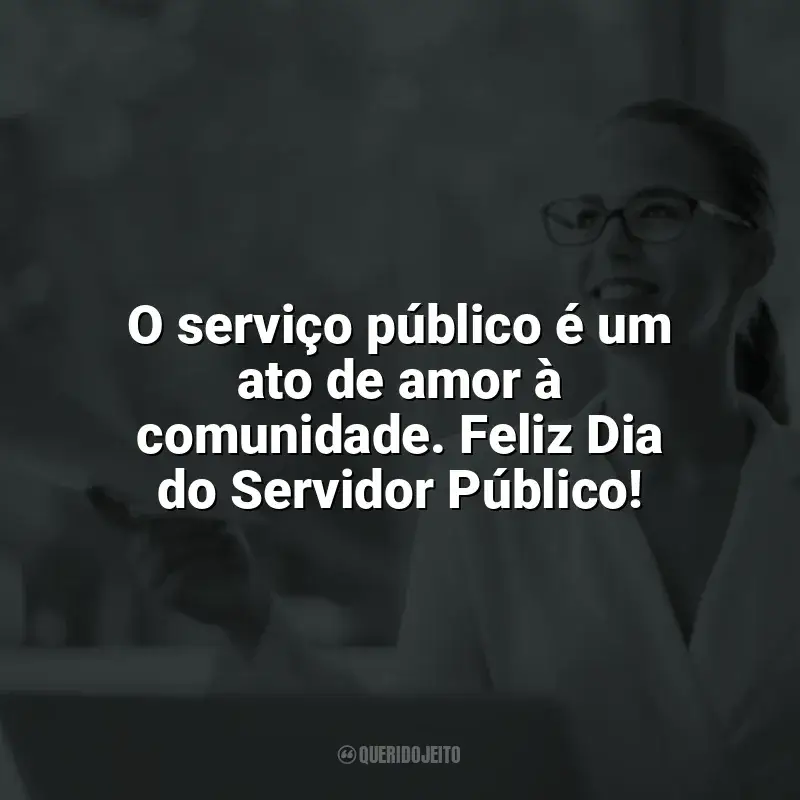 Frases do Dia do Servidor Público: O serviço público é um ato de amor à comunidade. Feliz Dia do Servidor Público!
