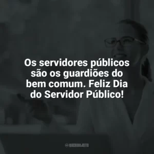 Os servidores públicos são os guardiões do bem comum. Feliz Dia do Servidor Público! Dia do Servidor Público