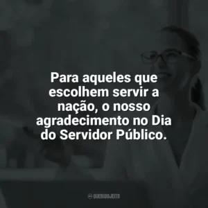 Para aqueles que escolhem servir a nação, o nosso agradecimento no Dia do Servidor Público. Dia do Servidor Público
