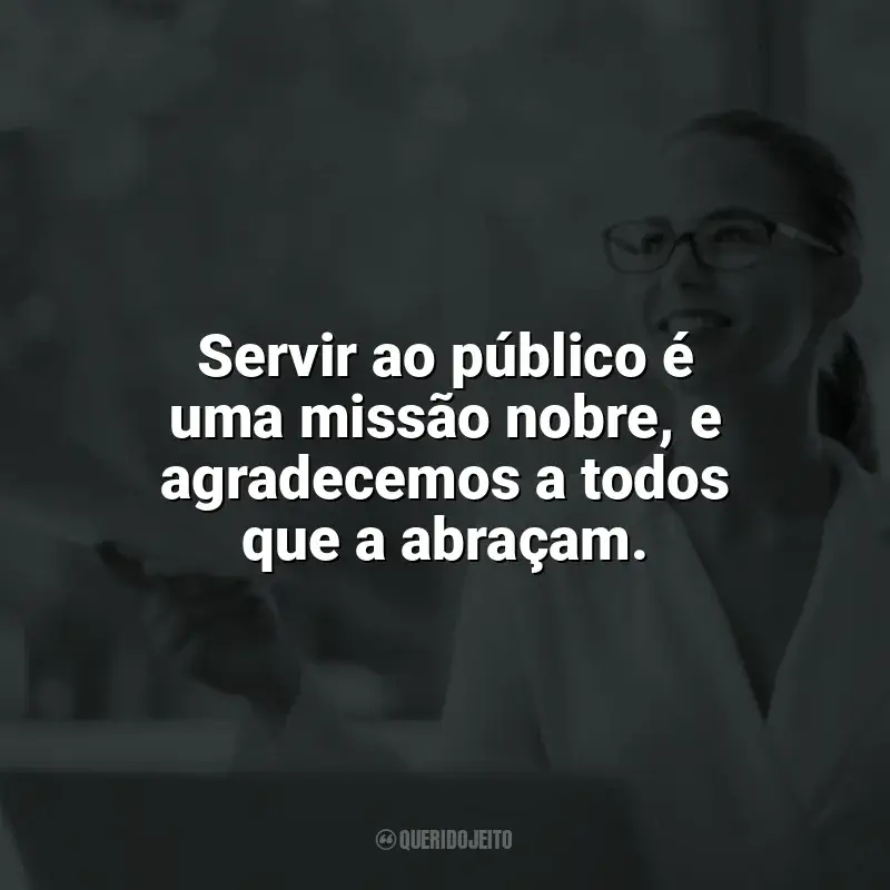 Frases Feliz Dia do Servidor Público: Servir ao público é uma missão nobre, e agradecemos a todos que a abraçam.