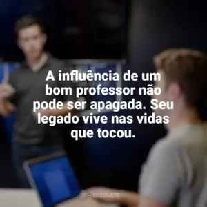 A influência de um bom professor não pode ser apagada. Seu legado vive nas vidas que tocou. Dia dos Professores