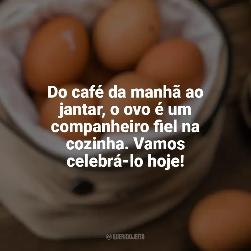 Frases Dia Mundial do Ovo homenagem: Do café da manhã ao jantar, o ovo é um companheiro fiel na cozinha. Vamos celebrá-lo hoje!