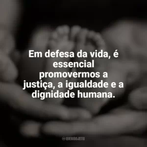 Em defesa da vida, é essencial promovermos a justiça, a igualdade e a dignidade humana. Dia pelo Direito à Vida