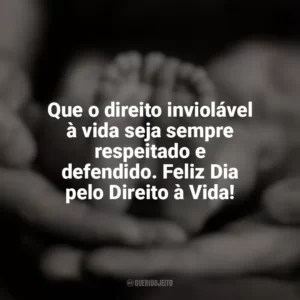 Que o direito inviolável à vida seja sempre respeitado e defendido. Feliz Dia pelo Direito à Vida! Dia pelo Direito à Vida