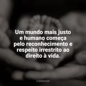 Um mundo mais justo e humano começa pelo reconhecimento e respeito irrestrito ao direito à vida. Dia pelo Direito à Vida