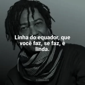 Linha do equador, que você faz, se faz, é linda. Djavan