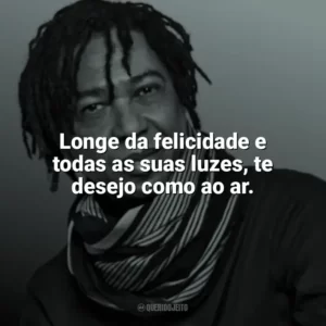 Longe da felicidade e todas as suas luzes, te desejo como ao ar. Djavan
