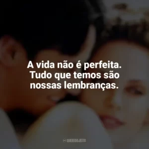 A vida não é perfeita. Tudo que temos são nossas lembranças. Doce Novembro (Filme)