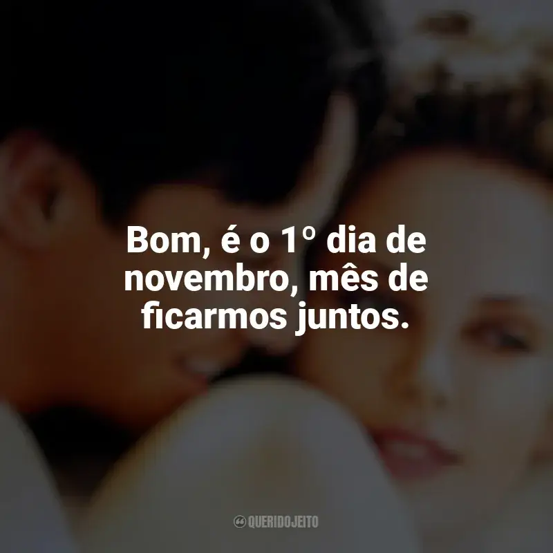 Frases Doce Novembro filme: Bom, é o 1º dia de novembro, mês de ficarmos juntos.